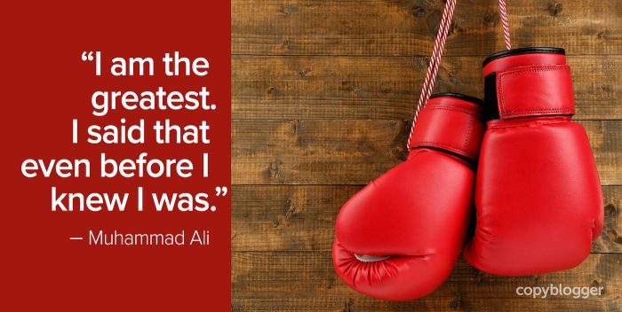 "I am the greatest. I said that even before I knew I was." – Muhammad Ali