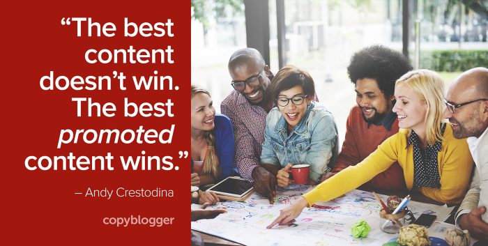 "The best content doesn’t win. The best promoted content wins." – Andy Crestodina