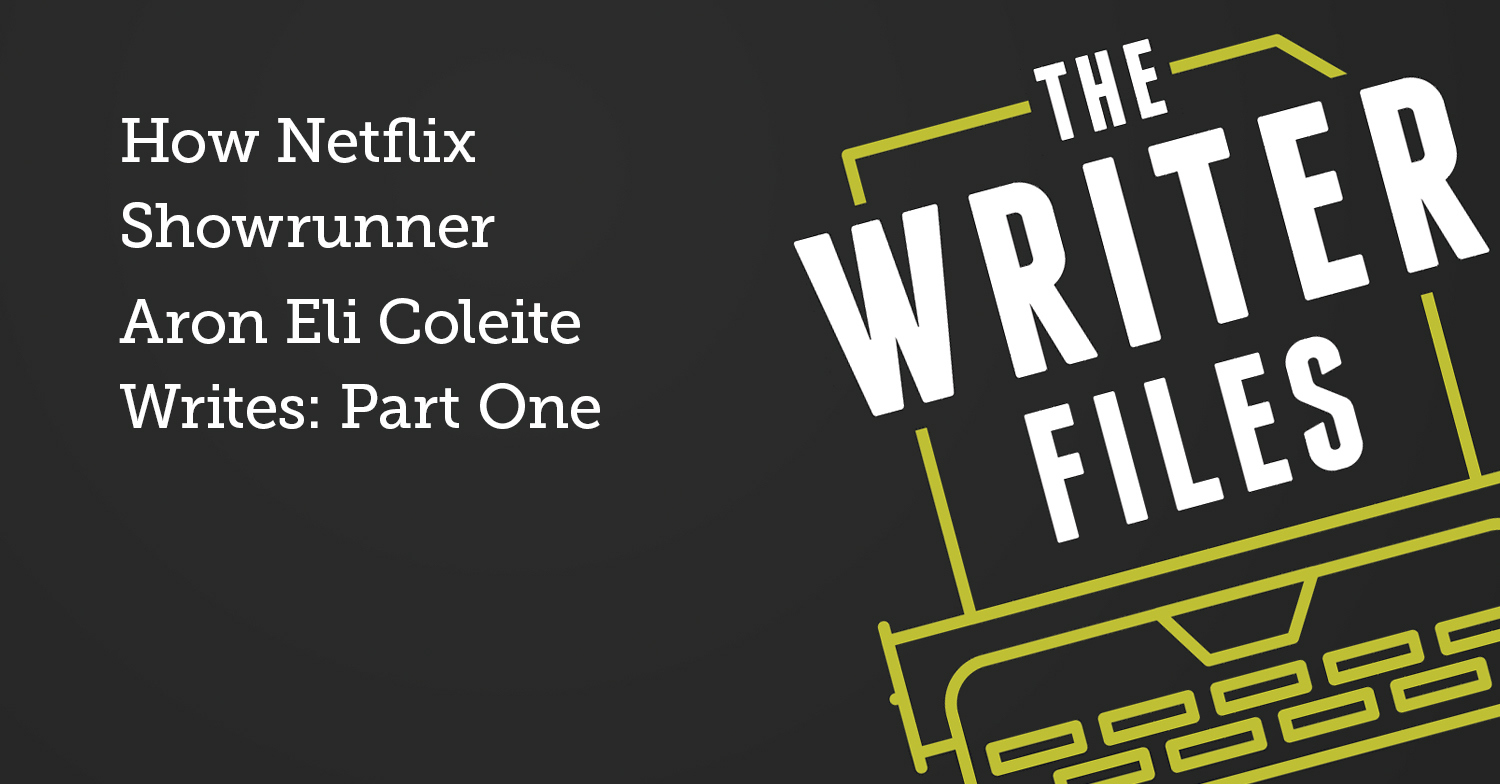 How Netflix Showrunner Aron Eli Coleite Writes: Part One